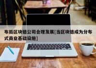 布局区块链公司合理发展[当区块链成为分布式商业基础设施]