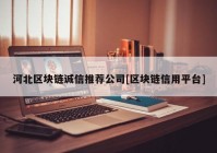 河北区块链诚信推荐公司[区块链信用平台]