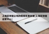 上海区块链公司的税收优惠政策[上海区块链运营中心]