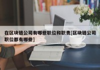 在区块链公司有哪些职位和职责[区块链公司职位都有哪些]